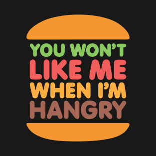 Hangry Burger - You Won't Like Me When I'm Hangry T-Shirt