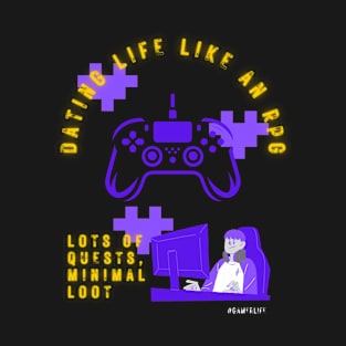 Video gamer dating life is like an rpg...lots of quests, minimal loot T-Shirt