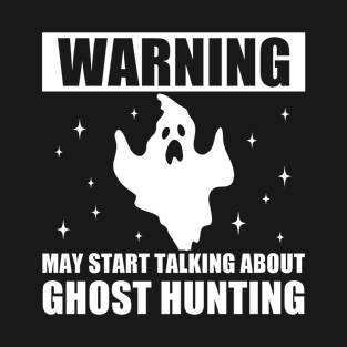 Paranormal Warning May Start Talking about Ghost Hunting T-Shirt