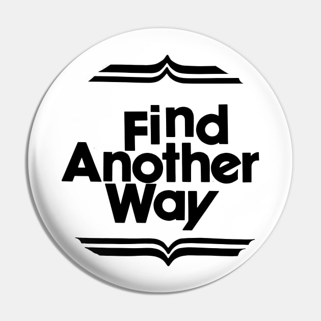 FIND ANOTHER WAY Pin by TheCosmicTradingPost