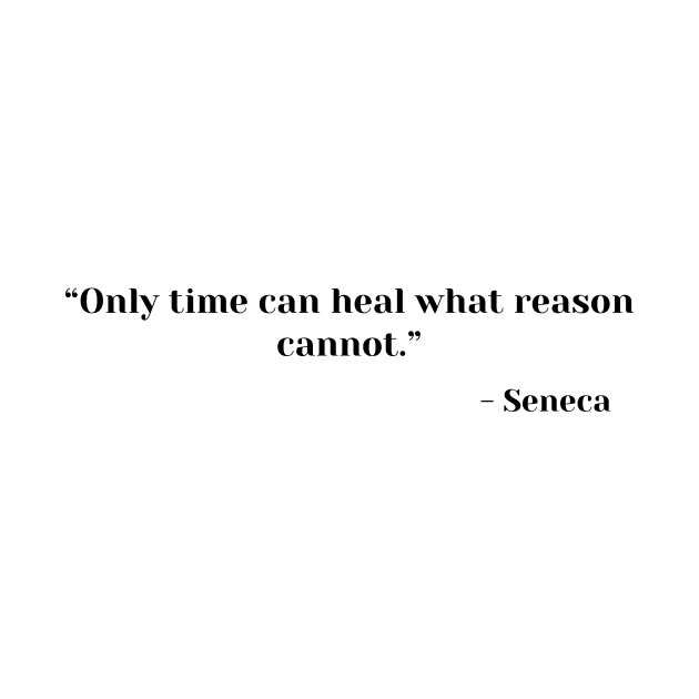 “Only time can heal what reason cannot.” ― Seneca Stoic Quote by ReflectionEternal