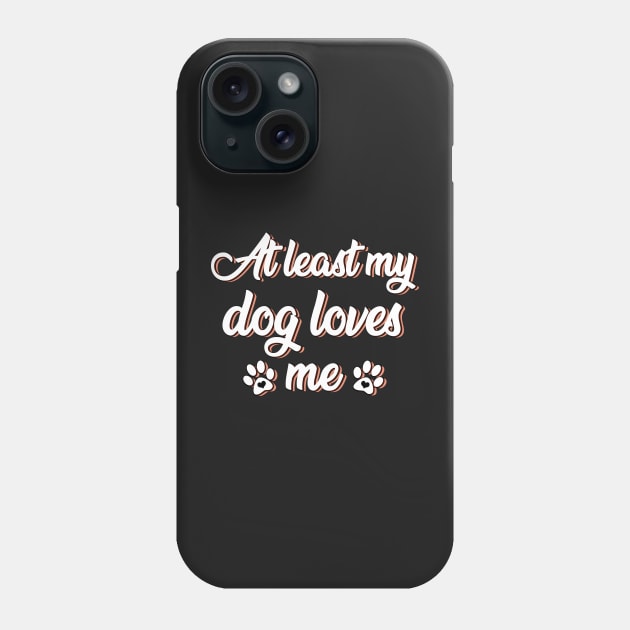 At least my dog loves me Phone Case by SamridhiVerma18