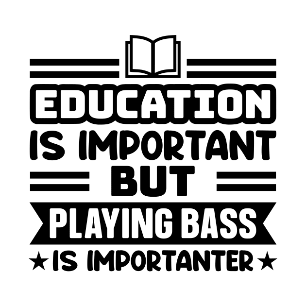 Education is important, but playing bass is importanter by colorsplash