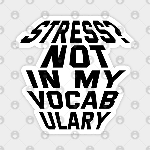 Stress? Not In My Vocabulary Magnet by Texevod