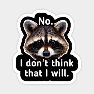 No I don't think that I will - Trash Panda Raccoon Magnet