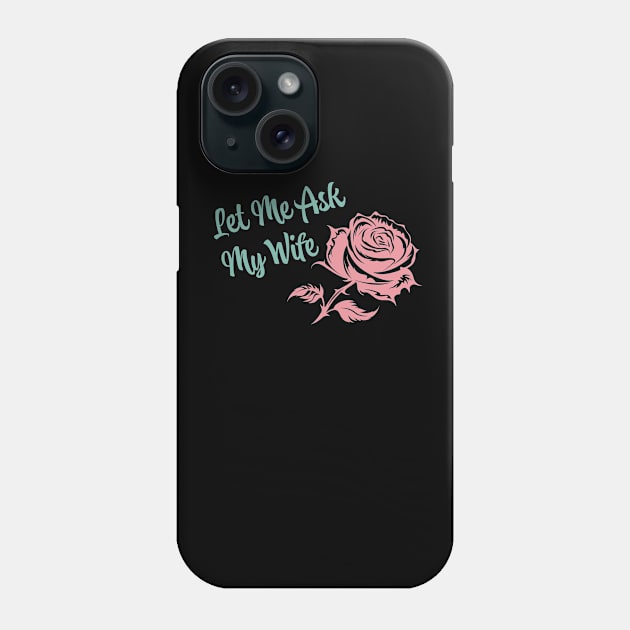 Let Me Ask My Wife Phone Case by PaulJus