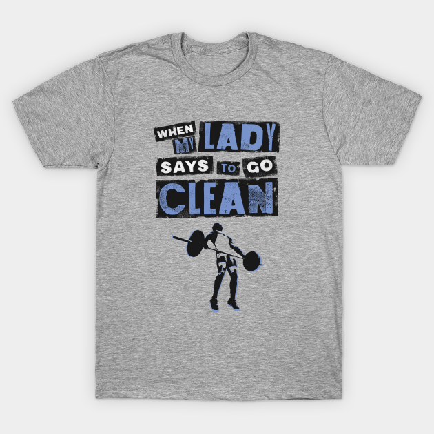 When my Lady Says to Go Clean - Funny Gym Clothing for Men - Funny Clothing Mens - T-Shirt