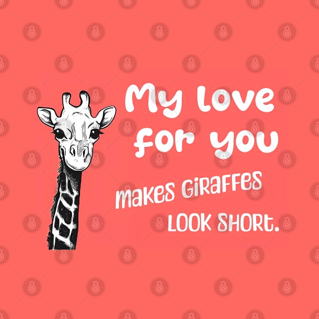 My love for you makes giraffes look short - Say I love you with this romantic quote by punderful_day