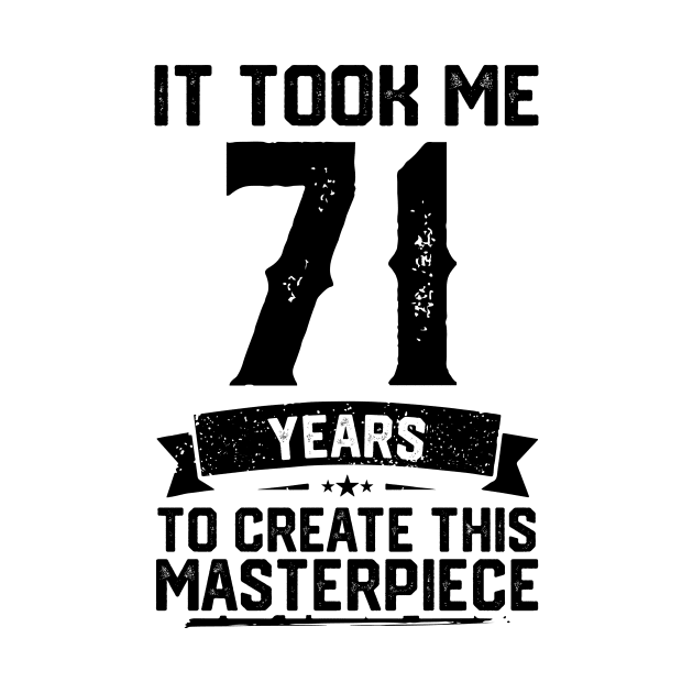 It Took Me 71 Years To Create This Masterpiece 71st Birthday by ClarkAguilarStore