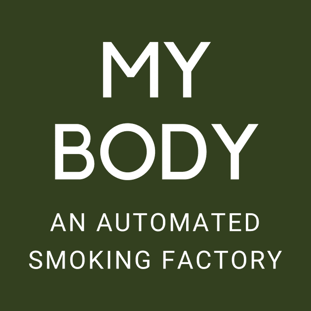 My Body Is A Machine That Turns Cigarettes Into Smoked Cigarettes by Intellectual Asshole