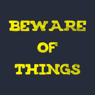 Beware of Things T-Shirt