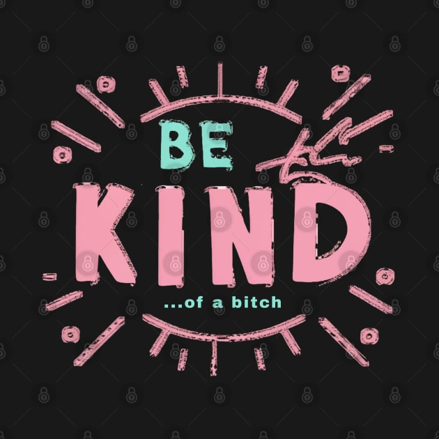 Be Kind Of A Bitch Funny Sarcastic Quote by Aldrvnd