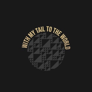 with my tail to the world T-Shirt