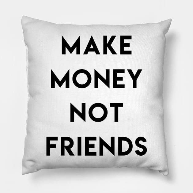 Make money not friends Pillow by ghjura