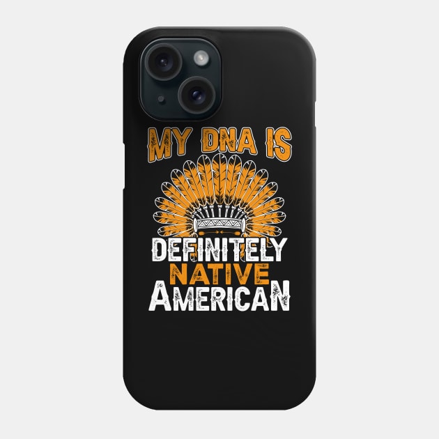 My DNA Is Definitely Native American Phone Case by little.tunny