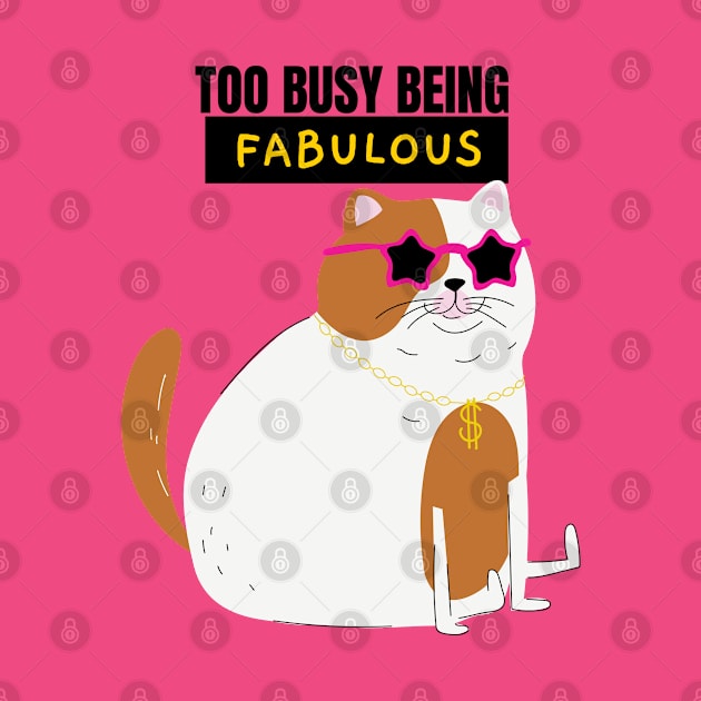 Too Busy Being Fabulous- Funny Cat design by Eva Wolf