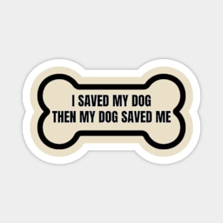 I Saved My Dog and My Dog Saved Me Magnet