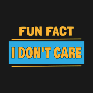 Fun fact I don't care funny sayings T-Shirt