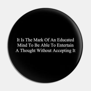 It Is The Mark Of An Educated Mind To Be Able To Entertain A Thought Without Accepting It Pin