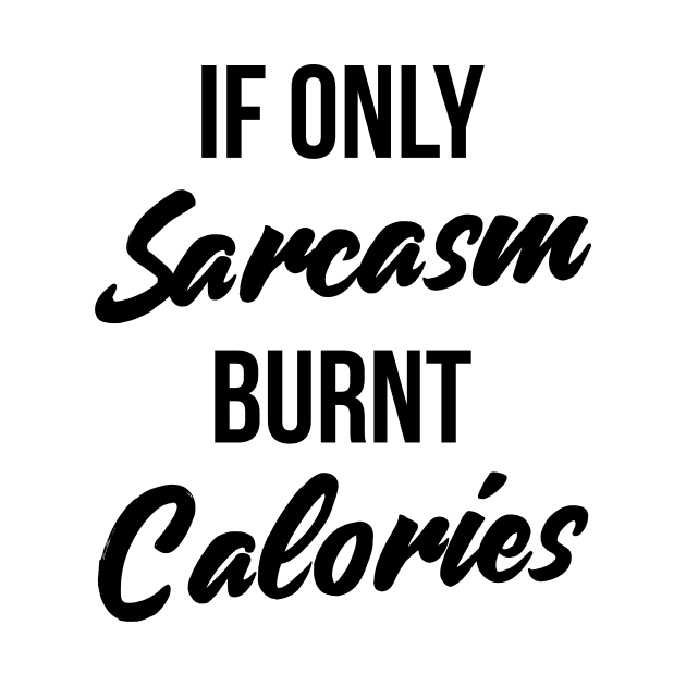 If Only Sarcasm Burned Calories T-Shirt Funny Workout Quote by RedYolk