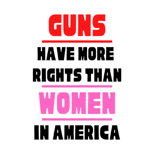 Guns Have More Rights Than Women in America T-Shirt