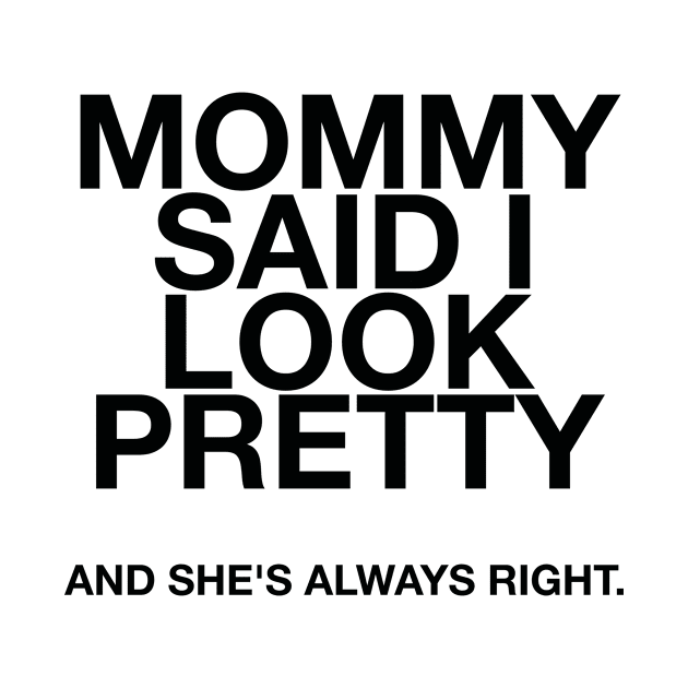 Mommy said I look pretty and she's always right quotes & vibes by NOTANOTHERSTORE