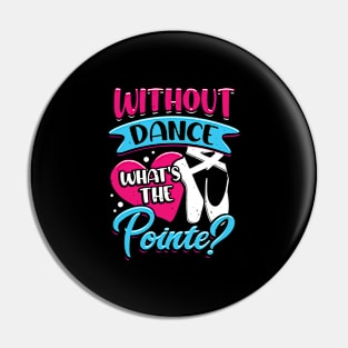 Without Dance What's The Pointe Ballerina Gift Pin