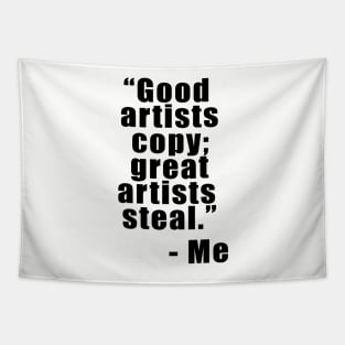 "Good artists copy; Great artists steal" - Me Tapestry