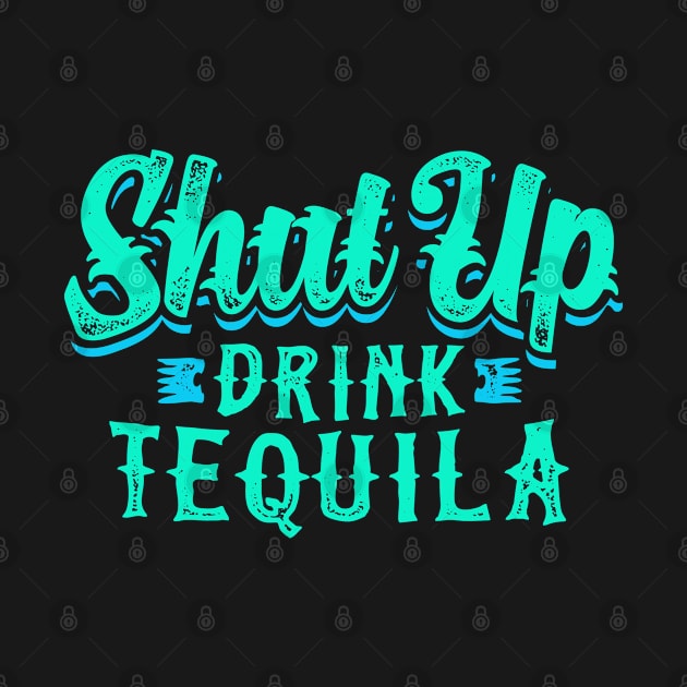 Shut up Drink Tequila Toast Weekend Alcohol Party Gift by Macphisto Shirts