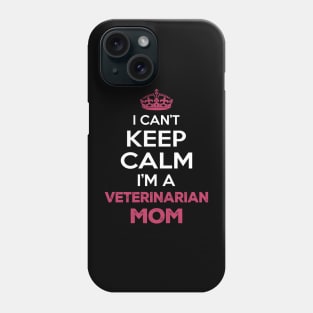 I Can't Keep Calm I'm A Veterinarian Mom, Funny Mother's Day Gift Phone Case