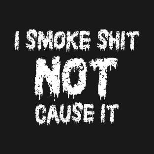 I Smoke Not Cause It T-Shirt