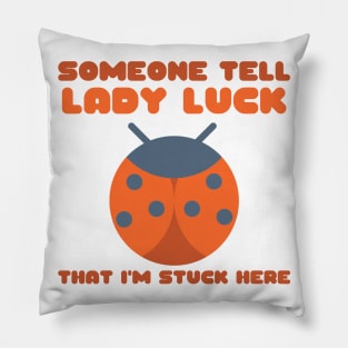 Ladybug Someone Tell Lady Luck That I'm Stuck Here Pillow