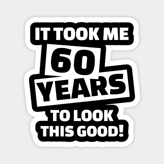 It took me 60 years to look this good - 60th Birthday - Magnet | TeePublic