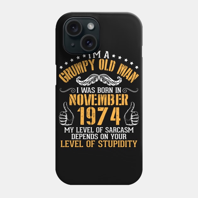 I'm A Grumpy Old Man I Was Born In November 1974 My Level Of Sarcasm Depends On Your Level Stupidity Phone Case by bakhanh123