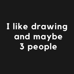 I like drawing and maybe 3 people T-Shirt