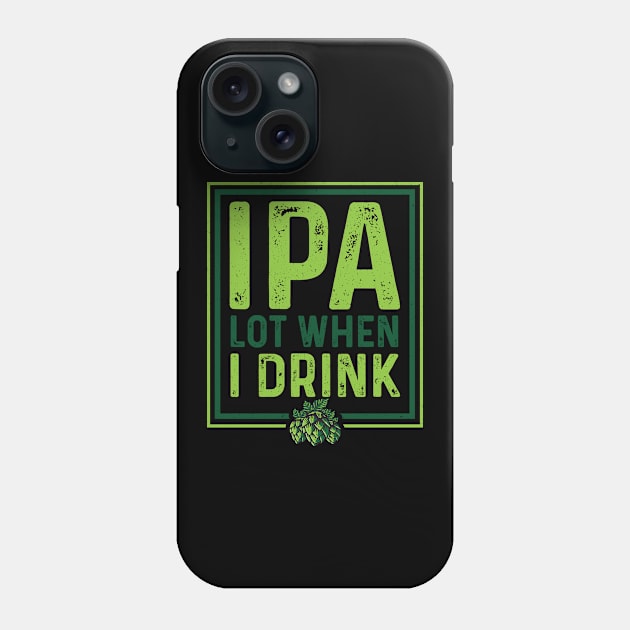 IPA Lot When I Drink Funny Beer Drinking Pun Phone Case by theperfectpresents