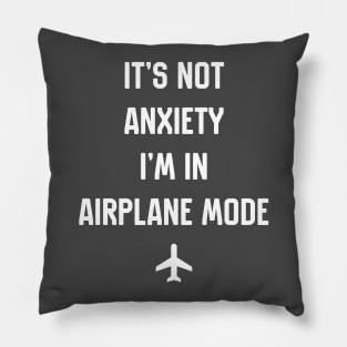 Its Not Anxiety I'm In Airplane Mode Pillow