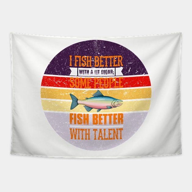 I Fish Better with a Lit Cigar; Some People Fish Better with Talent Tapestry by busines_night