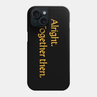 Alright. Together then. Phone Case