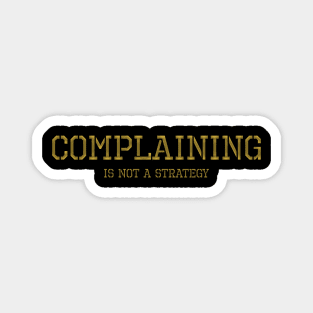 Complaining Is Not A Strategy Magnet