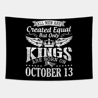 All Men Are Created Equal But Only Kings Are Born On October 13 Happy Birthday To Me Papa Dad Son Tapestry