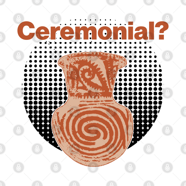 It's ceremonial - Ceramics / Pottery Archaeology Paleontology Meme Profession Pop-art by CottonGarb