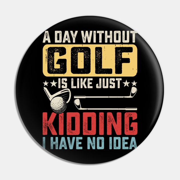 A Day Without Golf Is Like Just Kidding I have No Idea T Shirt For Women Men Pin by Pretr=ty