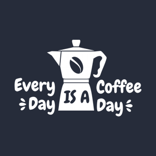 Every day is a Coffee day T-Shirt