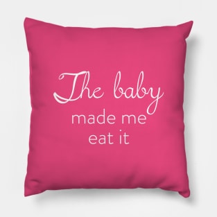 The Baby Made Me Eat It Pillow