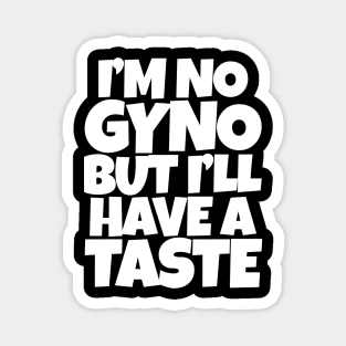 I'm No Gyno But I'll Have A Taste Magnet