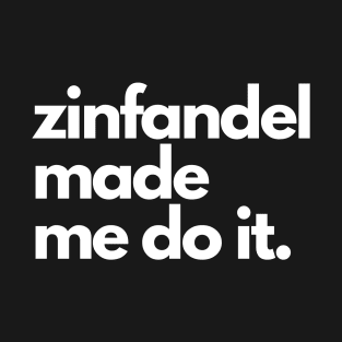 Zinfandel Made Me Do It. T-Shirt