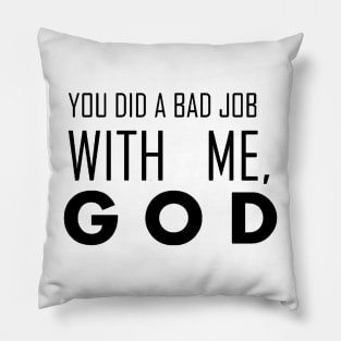 you did a bad job with me, god Pillow