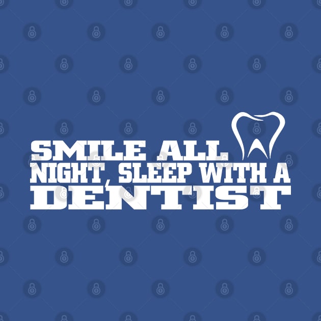 Smile All Night, Sleep With A Dentist by MarinasingerDesigns