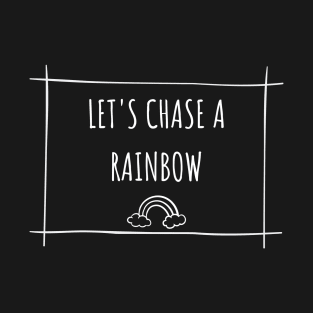 Let's Chase A Rainbow T-Shirt